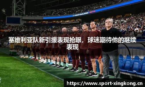 塞维利亚队新引援表现抢眼，球迷期待他的继续表现