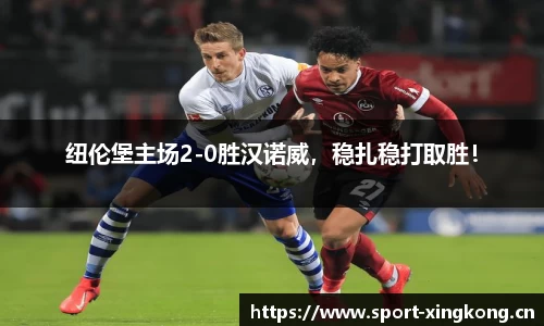纽伦堡主场2-0胜汉诺威，稳扎稳打取胜！
